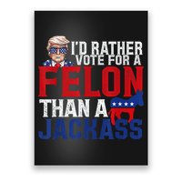 ID Rather Vote For A Felon Than A Jackass Trump Poster