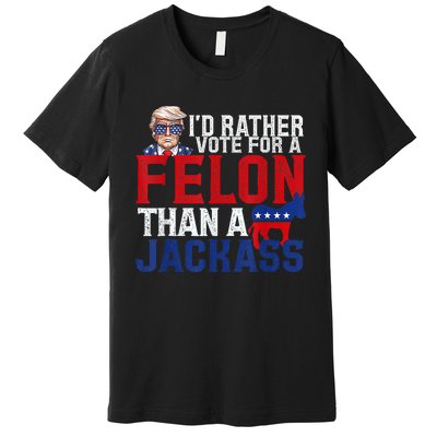 ID Rather Vote For A Felon Than A Jackass Trump Premium T-Shirt