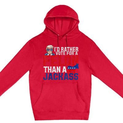 ID Rather Vote For A Felon Than A Jackass Trump Premium Pullover Hoodie