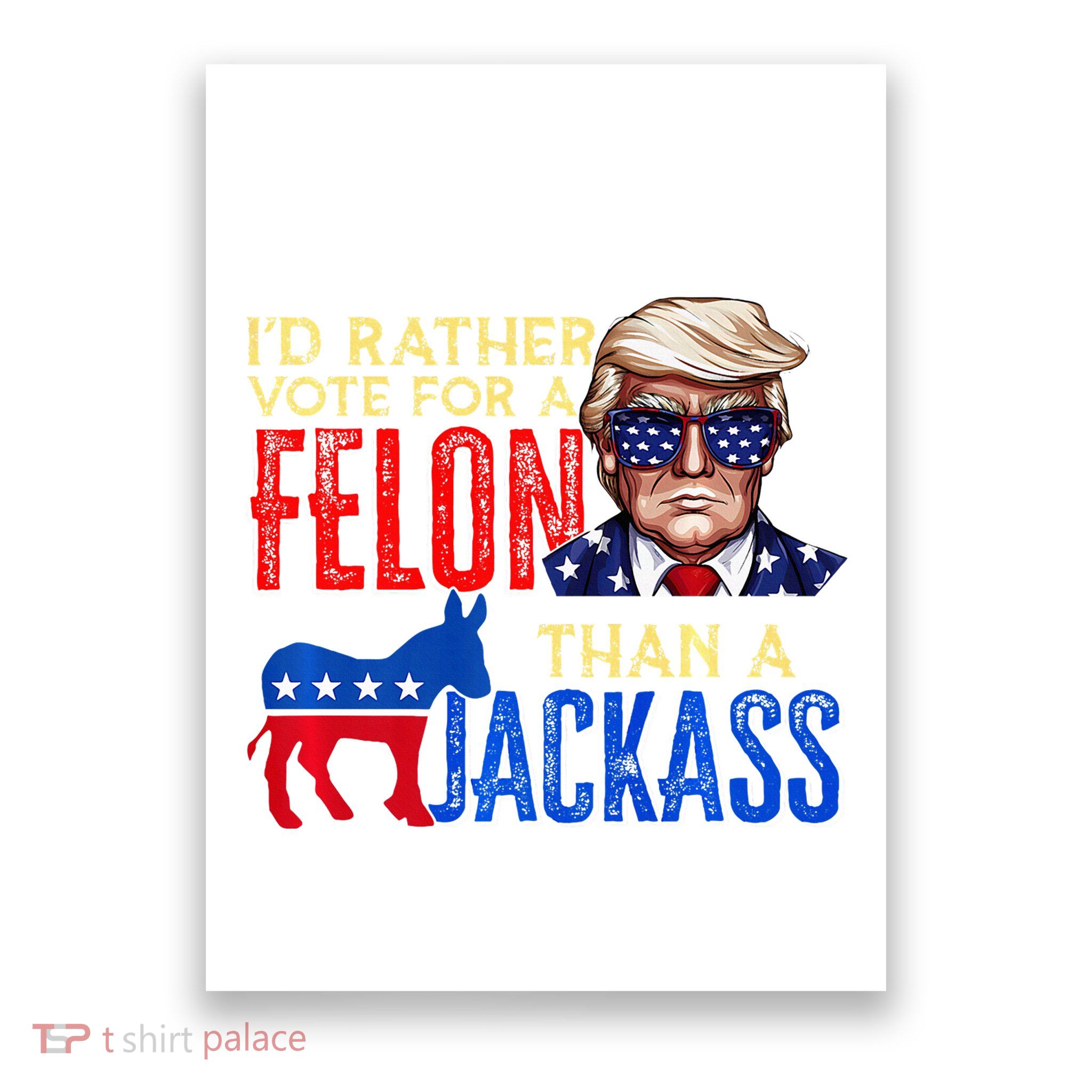 ID Rather Vote For A Felon Than A Jackass Poster