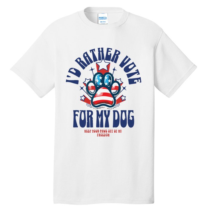 ID Rather Vote For My Dog Keep Your Paws Off Of My Freedom Tall T-Shirt