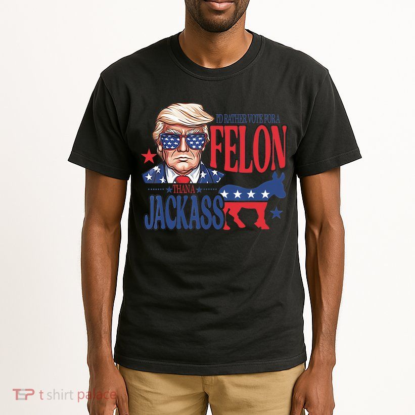 ID Rather Vote For A Felon Than A Jackass Trump America Tall T-Shirt