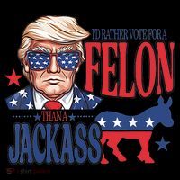 ID Rather Vote For A Felon Than A Jackass Trump America Button