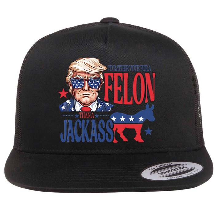 ID Rather Vote For A Felon Than A Jackass Trump America Flat Bill Trucker Hat