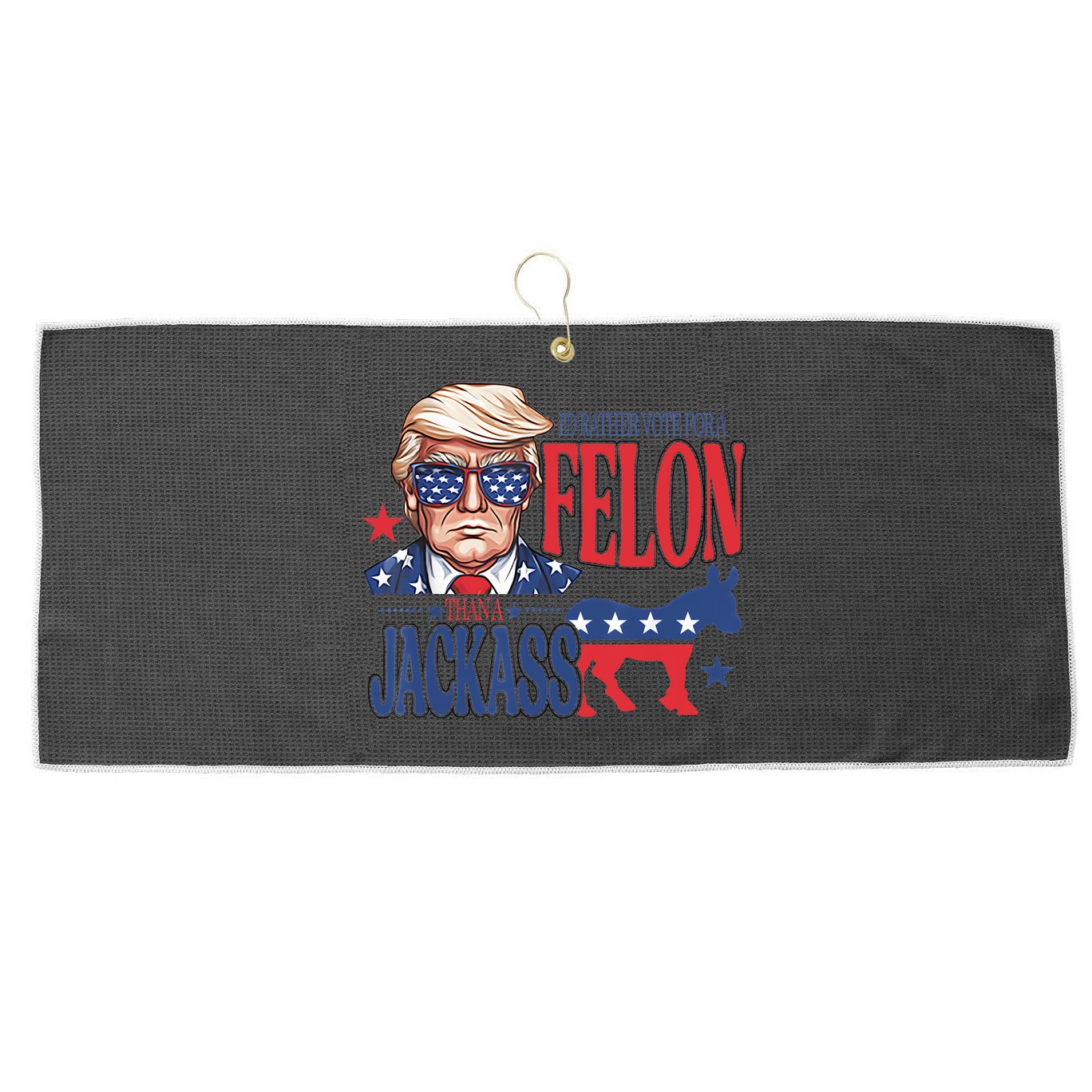 ID Rather Vote For A Felon Than A Jackass Trump America Large Microfiber Waffle Golf Towel