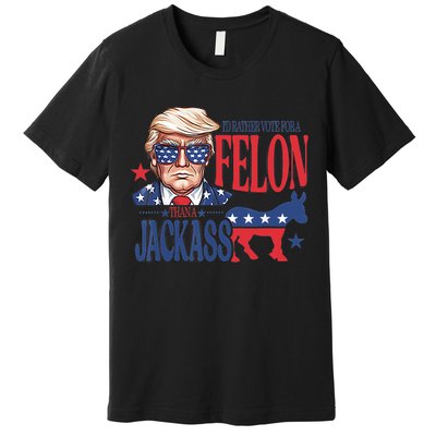 ID Rather Vote For A Felon Than A Jackass Trump America Premium T-Shirt