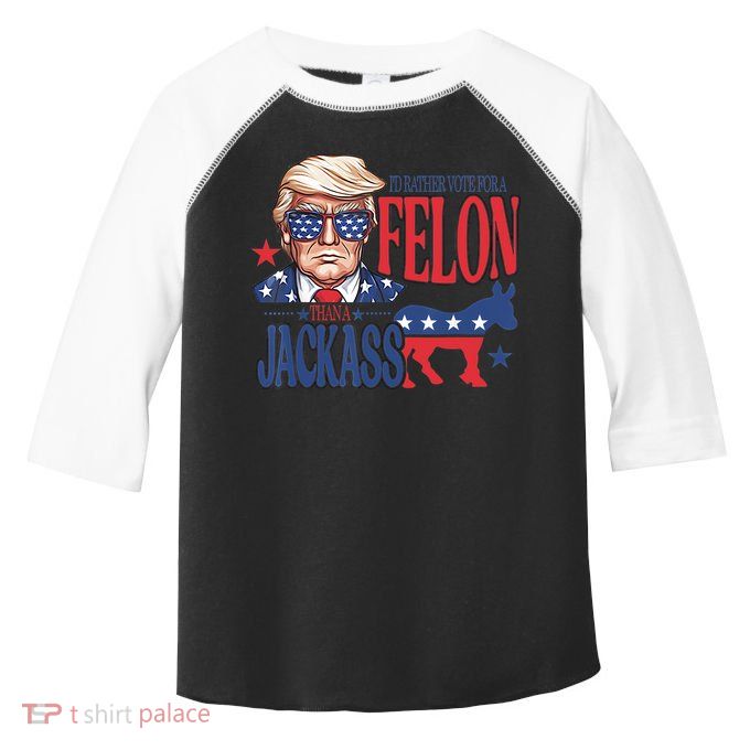 ID Rather Vote For A Felon Than A Jackass Trump America Toddler Fine Jersey T-Shirt