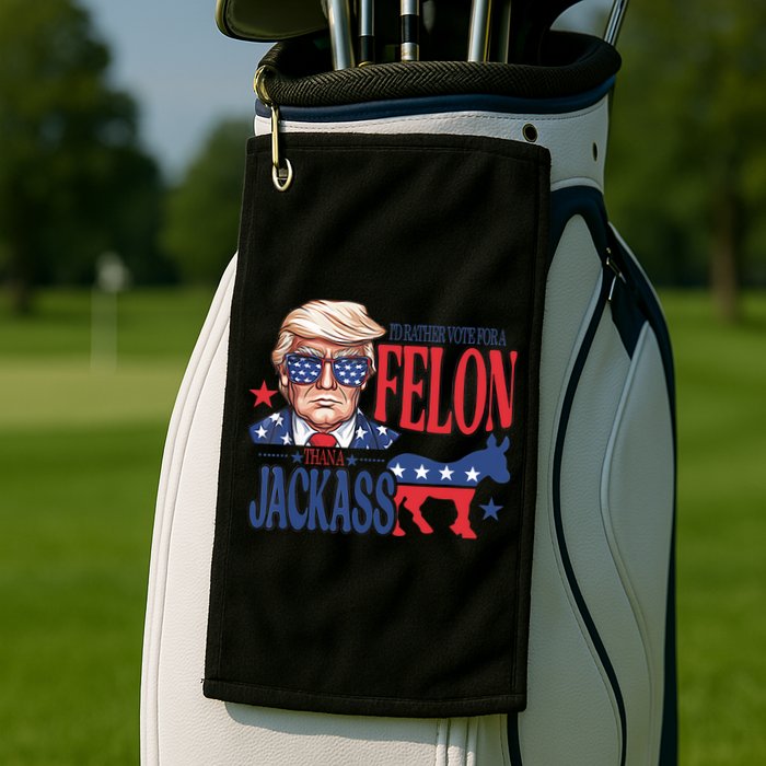 ID Rather Vote For A Felon Than A Jackass Trump America Golf Towel