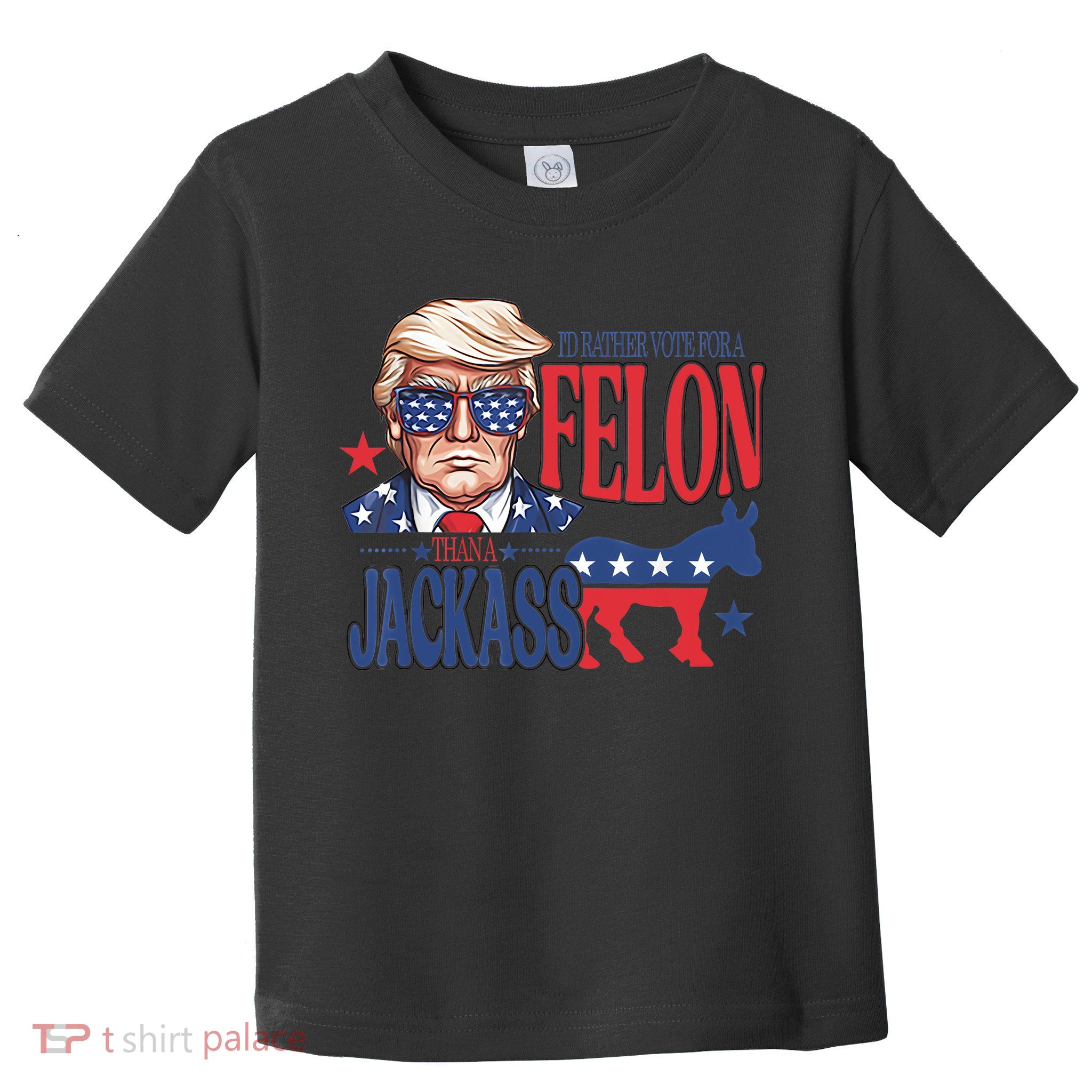 ID Rather Vote For A Felon Than A Jackass Trump America Toddler T-Shirt