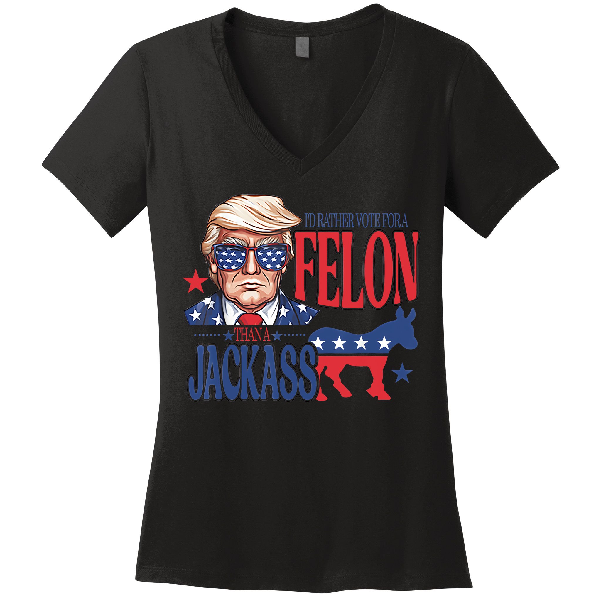 ID Rather Vote For A Felon Than A Jackass Trump America Women's V-Neck T-Shirt