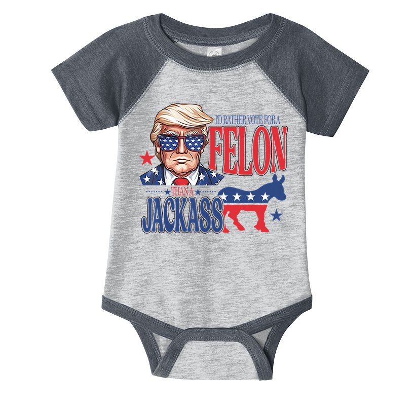 ID Rather Vote For A Felon Than A Jackass Trump America Infant Baby Jersey Bodysuit