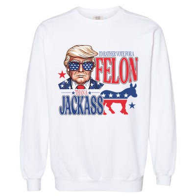 ID Rather Vote For A Felon Than A Jackass Trump America Garment-Dyed Sweatshirt