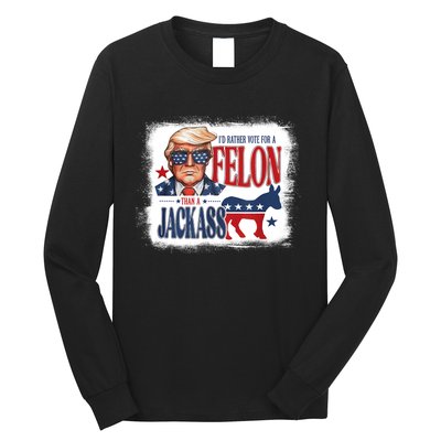 ID Rather Vote For Felon Than A Jackass Long Sleeve Shirt