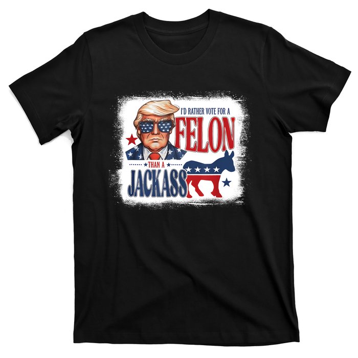 ID Rather Vote For Felon Than A Jackass T-Shirt