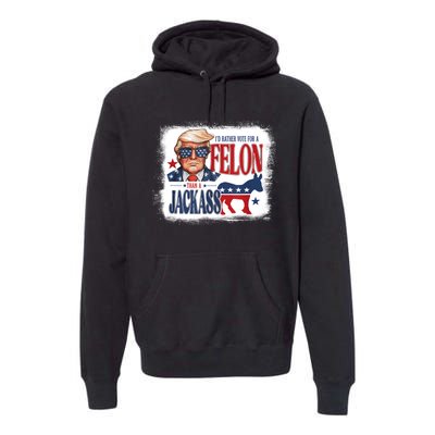 ID Rather Vote For Felon Than A Jackass Premium Hoodie