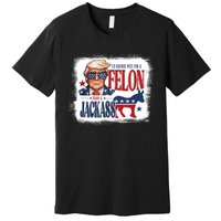 ID Rather Vote For Felon Than A Jackass Premium T-Shirt