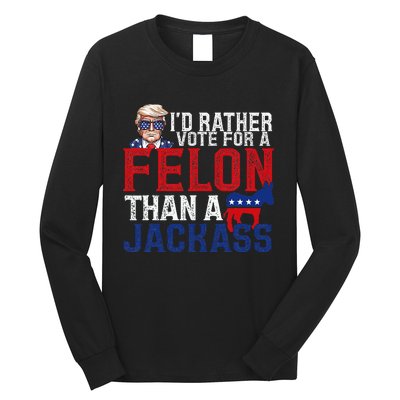 ID Rather Vote For A Felon Than A Jackass Trump America Long Sleeve Shirt