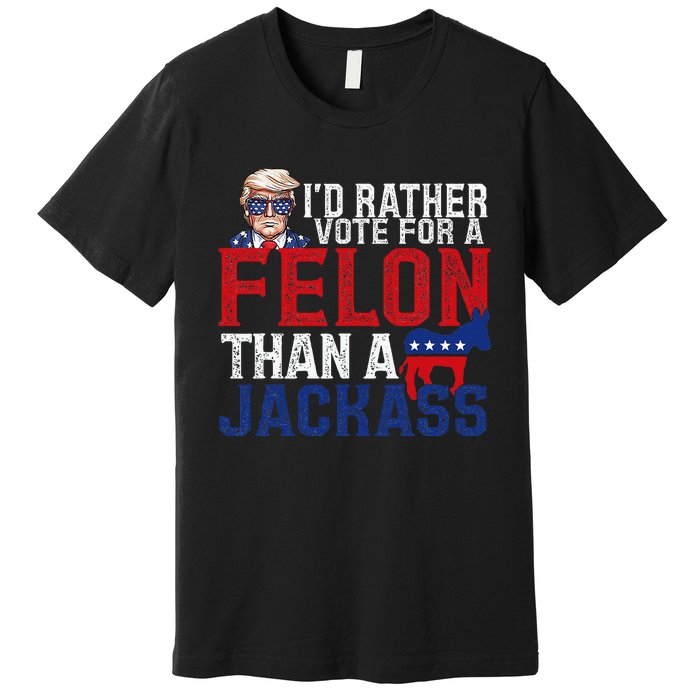 ID Rather Vote For A Felon Than A Jackass Trump America Premium T-Shirt