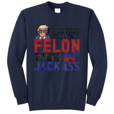 ID Rather Vote For A Felon Than A Jackass Trump Tall Sweatshirt