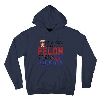 ID Rather Vote For A Felon Than A Jackass Trump Tall Hoodie