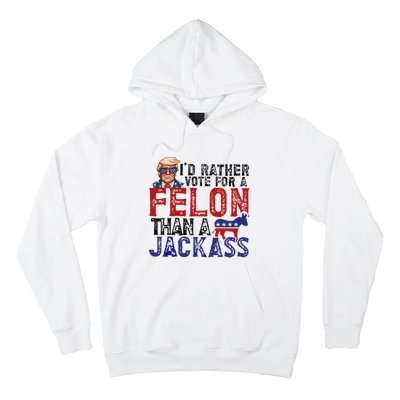 ID Rather Vote For A Felon Than A Jackass Trump Hoodie