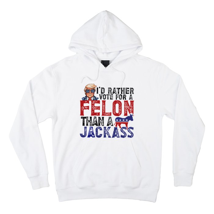 ID Rather Vote For A Felon Than A Jackass Trump Hoodie