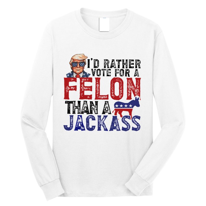 ID Rather Vote For A Felon Than A Jackass Trump Long Sleeve Shirt