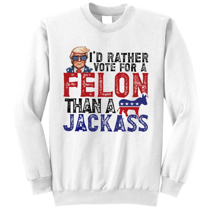 ID Rather Vote For A Felon Than A Jackass Trump Sweatshirt