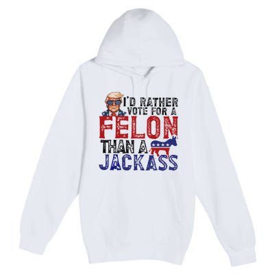 ID Rather Vote For A Felon Than A Jackass Trump Premium Pullover Hoodie