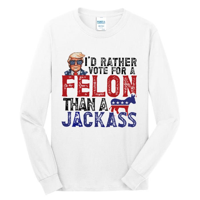 ID Rather Vote For A Felon Than A Jackass Trump Tall Long Sleeve T-Shirt