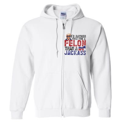 ID Rather Vote For A Felon Than A Jackass Trump Full Zip Hoodie