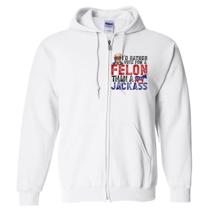 ID Rather Vote For A Felon Than A Jackass Trump Full Zip Hoodie