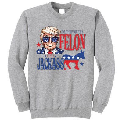 ID Rather Vote For A Felon Than A Jackass Trump America Tall Sweatshirt