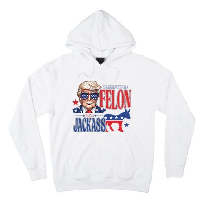 ID Rather Vote For A Felon Than A Jackass Trump America Hoodie