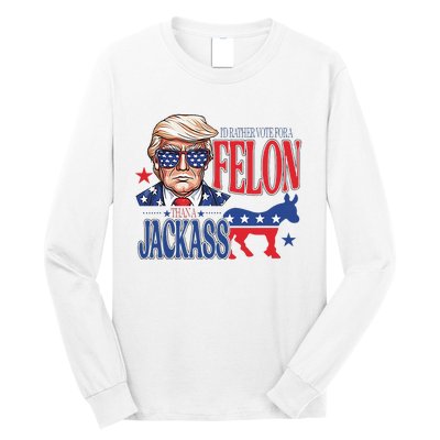 ID Rather Vote For A Felon Than A Jackass Trump America Long Sleeve Shirt