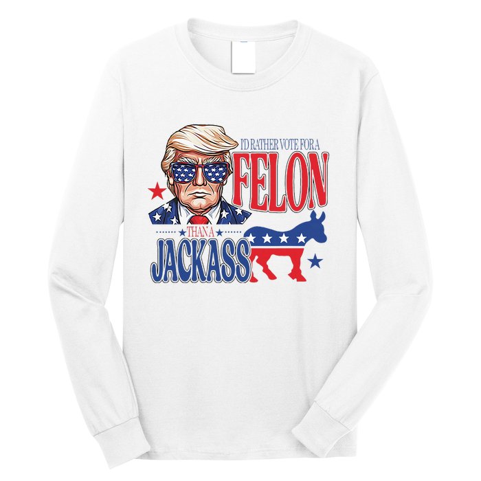 ID Rather Vote For A Felon Than A Jackass Trump America Long Sleeve Shirt