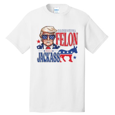 ID Rather Vote For A Felon Than A Jackass Trump America Tall T-Shirt