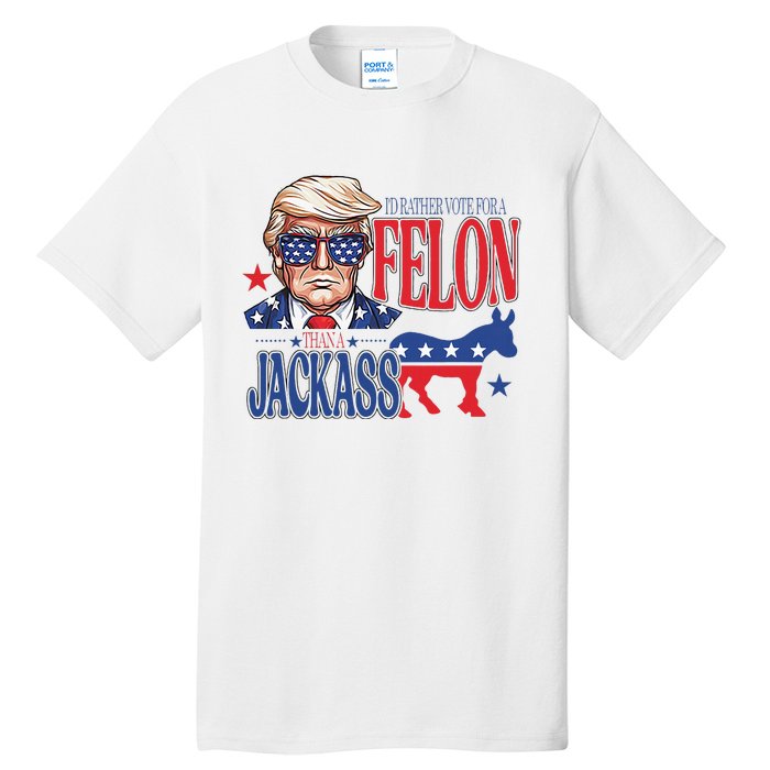 ID Rather Vote For A Felon Than A Jackass Trump America Tall T-Shirt