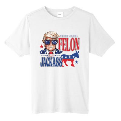 ID Rather Vote For A Felon Than A Jackass Trump America Tall Fusion ChromaSoft Performance T-Shirt