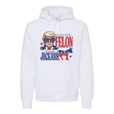 ID Rather Vote For A Felon Than A Jackass Trump America Premium Hoodie