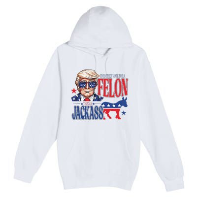 ID Rather Vote For A Felon Than A Jackass Trump America Premium Pullover Hoodie