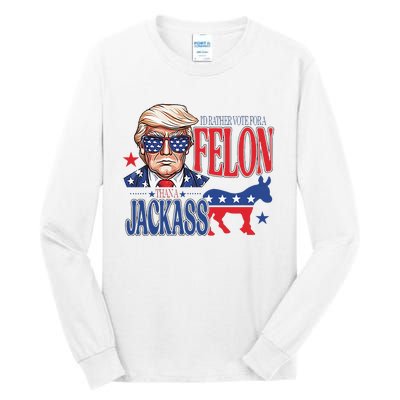 ID Rather Vote For A Felon Than A Jackass Trump America Tall Long Sleeve T-Shirt