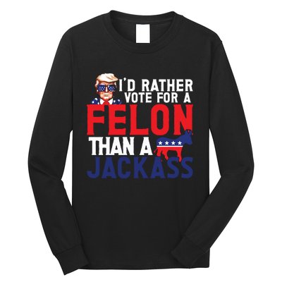 Id Rather Vote For A Felon Funny Election Long Sleeve Shirt