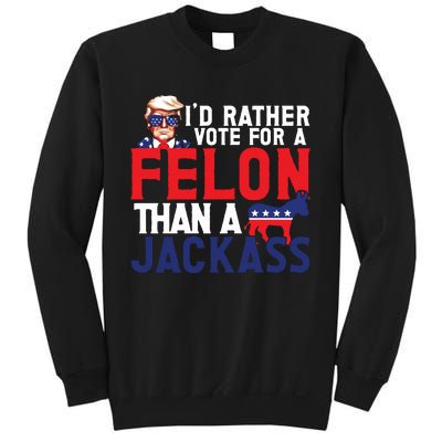 Id Rather Vote For A Felon Funny Election Sweatshirt