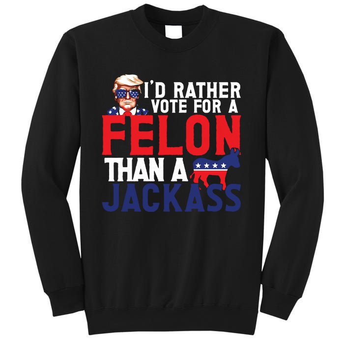 Id Rather Vote For A Felon Funny Election Sweatshirt