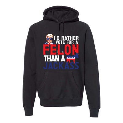 Id Rather Vote For A Felon Funny Election Premium Hoodie