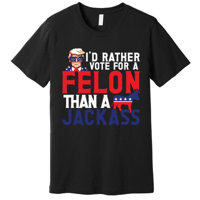 Id Rather Vote For A Felon Funny Election Premium T-Shirt