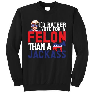 Id Rather Vote For A Felon Funny Election Tall Sweatshirt