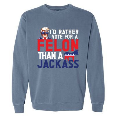 Id Rather Vote For A Felon Funny Election Garment-Dyed Sweatshirt