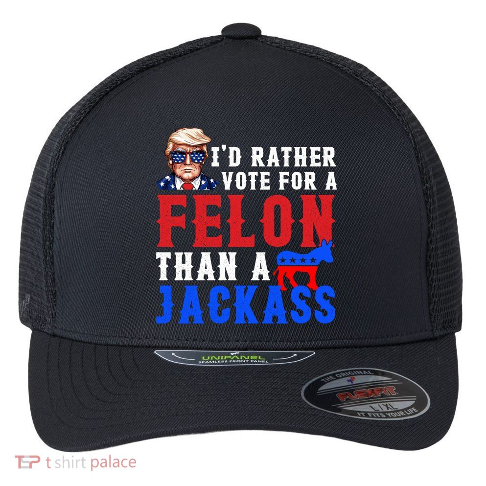 ID Rather Vote For Felon Than A Jackass Funny Trump Flexfit Unipanel Trucker Cap